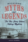 Michigan Myths and Legends : The True Stories behind History's Mysteries - eBook