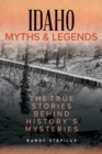 Idaho Myths and Legends : The True Stories Behind History's Mysteries - Book