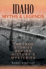 Idaho Myths and Legends : The True Stories Behind History's Mysteries - eBook