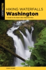 Hiking Waterfalls Washington : A Guide to the State's Best Waterfall Hikes - Book