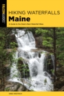 Hiking Waterfalls Maine : A Guide to the State's Best Waterfall Hikes - Book