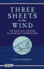 Three Sheets to the Wind : The Nautical Origins of Everyday Expressions - Book