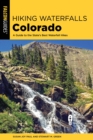 Hiking Waterfalls Colorado : A Guide to the State's Best Waterfall Hikes - eBook