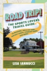 Road Trip : The Sports Lover's Travel Guide to Museums, Halls of Fame, Fantasy Camps, Stadium Tours, and More! - Book