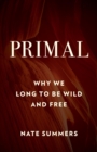 Primal : Why We Long to Be Wild and Free - eBook