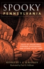 Spooky Pennsylvania : Tales Of Hauntings, Strange Happenings, And Other Local Lore - eBook