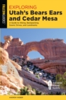 Exploring Utah's Bears Ears and Cedar Mesa : A Guide to Hiking, Backpacking, Scenic Drives, and Landmarks - Book