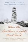 When the Southern Lights Went Dark : The Lighthouse Establishment during the Civil War - eBook