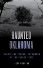 Haunted Oklahoma : Ghosts and Strange Phenomena of the Sooner State - eBook