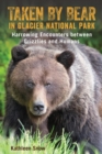 Taken By Bear in Glacier National Park : Harrowing Encounters between Grizzlies and Humans - eBook