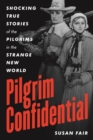 Pilgrim Confidential : Shocking True Stories of the Pilgrims in the Strange New World - eBook