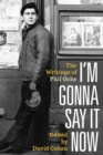 I'm Gonna Say It Now : The Writings of Phil Ochs - Book