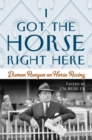 I Got the Horse Right Here : Damon Runyon on Horse Racing - eBook