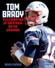 Tom Brady : A Celebration of Greatness on the Gridiron - Book