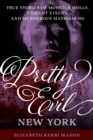 Pretty Evil New York : True Stories of Mobster Molls, Violent Vixens, and Murderous Matriarchs - Book