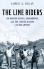Line Riders : The Border Patrol, Prohibition, and the Liquor War on the Rio Grande - eBook