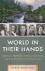 World in their Hands : Original Thinkers, Doers, Fighters, and the Future of Conservation - Book