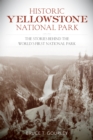 Historic Yellowstone National Park : The Stories behind the World's First National Park - Book