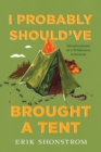 I Probably Should've Brought a Tent : Misadventures of a Wilderness Instructor - Book
