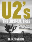 U2's The Joshua Tree : Planting Roots in Mythic America - Book