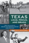 Texas Loud, Proud, and Brash : How Ten Mavericks Created the Twentieth-Century Lone Star State - eBook