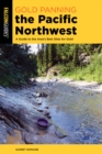 Gold Panning the Pacific Northwest : A Guide to the Area's Best Sites for Gold - Book