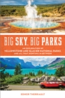 Big Sky, Big Parks : An Exploration of Yellowstone and Glacier National Parks, and All That Montana in Between - Book