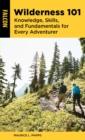 Wilderness 101 : Knowledge, Skills, and Fundamentals for Every Adventurer - eBook