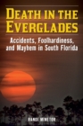 Death in the Everglades : Accidents, Foolhardiness, and Mayhem in South Florida - Book