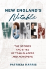 New England's Notable Women : The Stories and Sites of Trailblazers and Achievers - Book