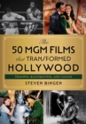 The 50 MGM Films That Transformed Hollywood : Triumphs, Blockbusters, and Fiascos - Book