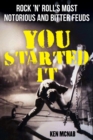You Started It : Rock 'n' Roll's Most Notorious and Bitter Feuds - eBook