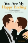 You Are My Happy Ending : Schitt's Creek and the Legacy of Queer Television - Book