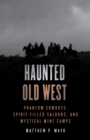 Haunted Old West : Phantom Cowboys, Spirit-Filled Saloons, and Mystical Mine Camps - Book
