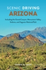 Scenic Driving Arizona : Including the Grand Canyon, Monument Valley, Sedona, and Saguaro National Park - Book