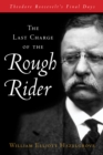 Last Charge of the Rough Rider : Theodore Roosevelt's Final Days - eBook