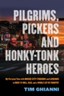 Pilgrims, Pickers and Honky-Tonk Heroes : My Personal Time with Music City Friends and Legends in Rock 'n' Roll, R&B, and a Whole Lot of Country - eBook