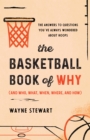 The Basketball Book of Why (and Who, What, When, Where, and How) : The Answers to Questions You've Always Wondered about Hoops - Book