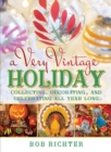 A Very Vintage Holiday : Collecting, Decorating, and Celebrating All Year Long - Book