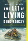 The Art of Living Dangerously : True Stories from a Life on the Edge - Book
