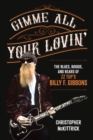 Gimme All Your Lovin' : The Blues, Boogie, and Beard of ZZ Top's Billy F. Gibbons - eBook