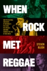 When Rock Met Reggae : How the Cultural Crossover of Bob Marley, The Clash, The Specials and More Changed the Face of Rock Music - eBook