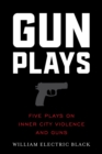 Gunplays : Five Plays On Inner City Violence and Guns - eBook