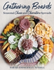 Gathering Boards : Seasonal Cheese and Charcuterie Spreads for Easy and Memorable Entertaining - Book