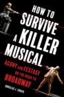 How to Survive a Killer Musical : Agony and Ecstasy on the Road to Broadway - eBook