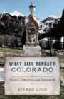 What Lies Beneath Colorado : Pioneer Cemeteries and Graveyards - eBook