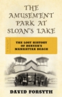 The Amusement Park at Sloan's Lake : The Lost History of Denver's Manhattan Beach - Book