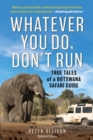 Whatever You Do, Don't Run : True Tales of a Botswana Safari Guide - eBook