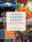Ithaca Farmers Market : A Seasonal Guide and Cookbook Celebrating the Market's First 50 Years - eBook