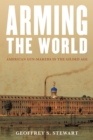 Arming the World : American Gun-Makers in the Gilded Age - eBook